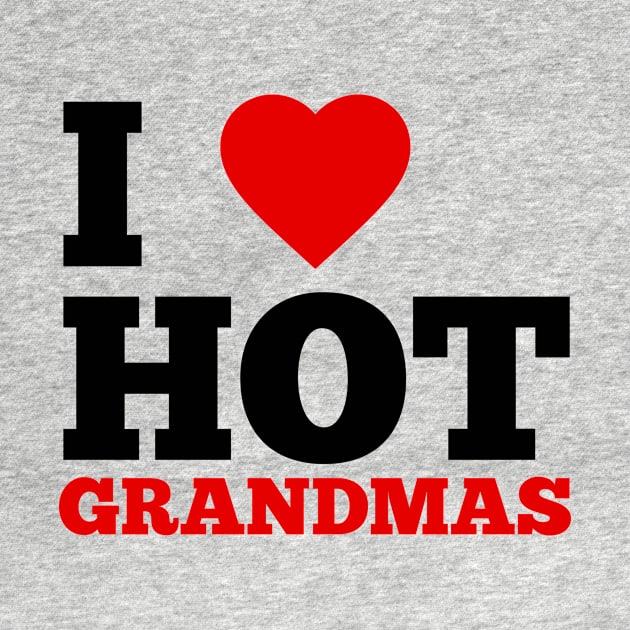 I Love Hot Grandmas by GoodWills